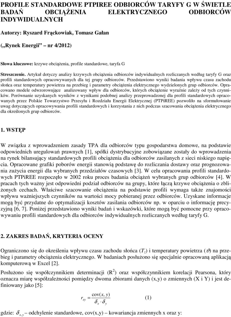 Artykuł dotyczy analizy krzywych obciążenia odbiorców indywidualnych rozliczanych według taryfy G oraz profili standardowych opracowywanych dla tej grupy odbiorców.