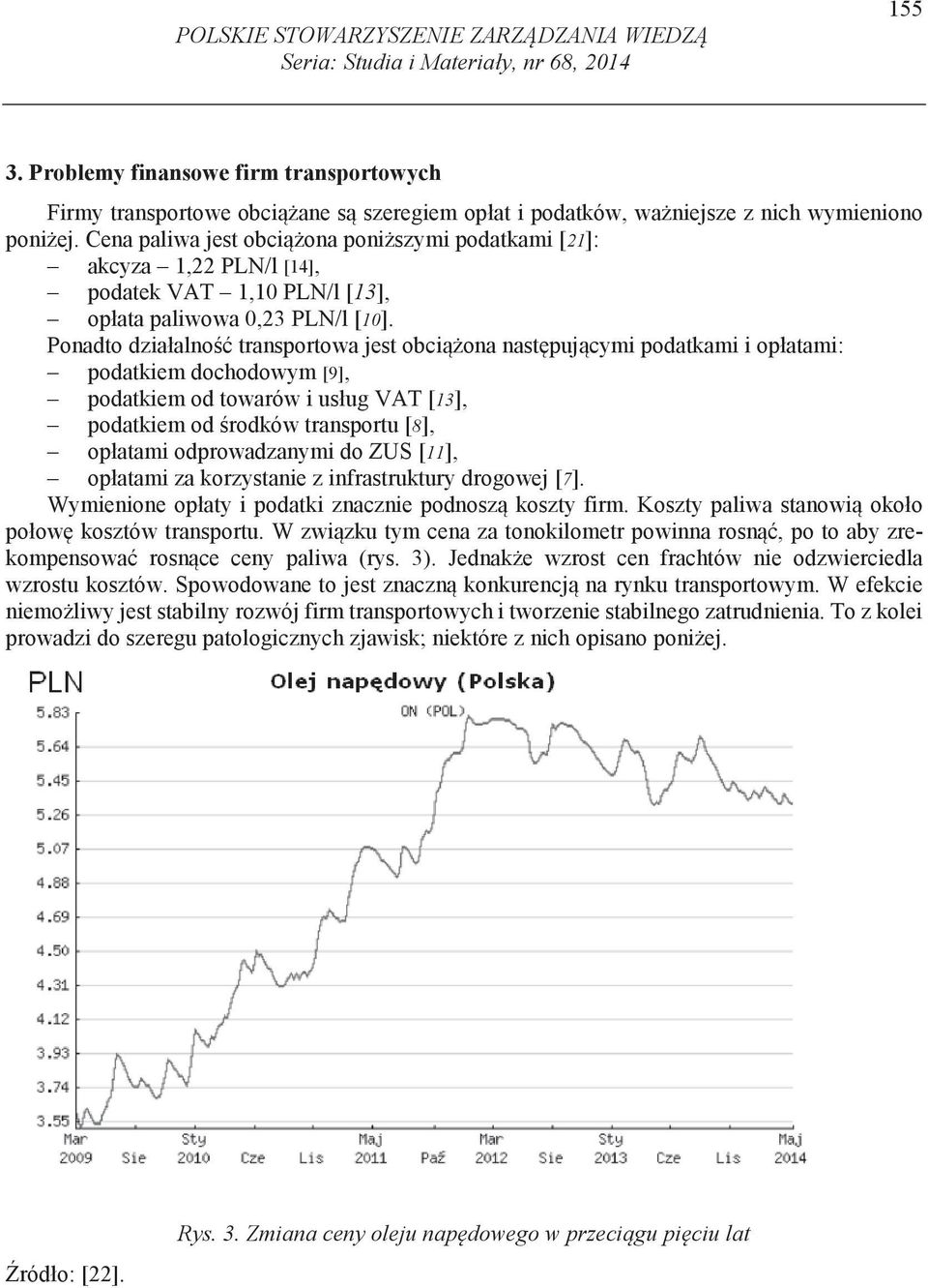 Cena paliwa jest obci ona poni szymi podatkami [21]: akcyza 1,22 PLN/l [14], podatek VAT 1,10 PLN/l [13], opłata paliwowa 0,23 PLN/l [10].