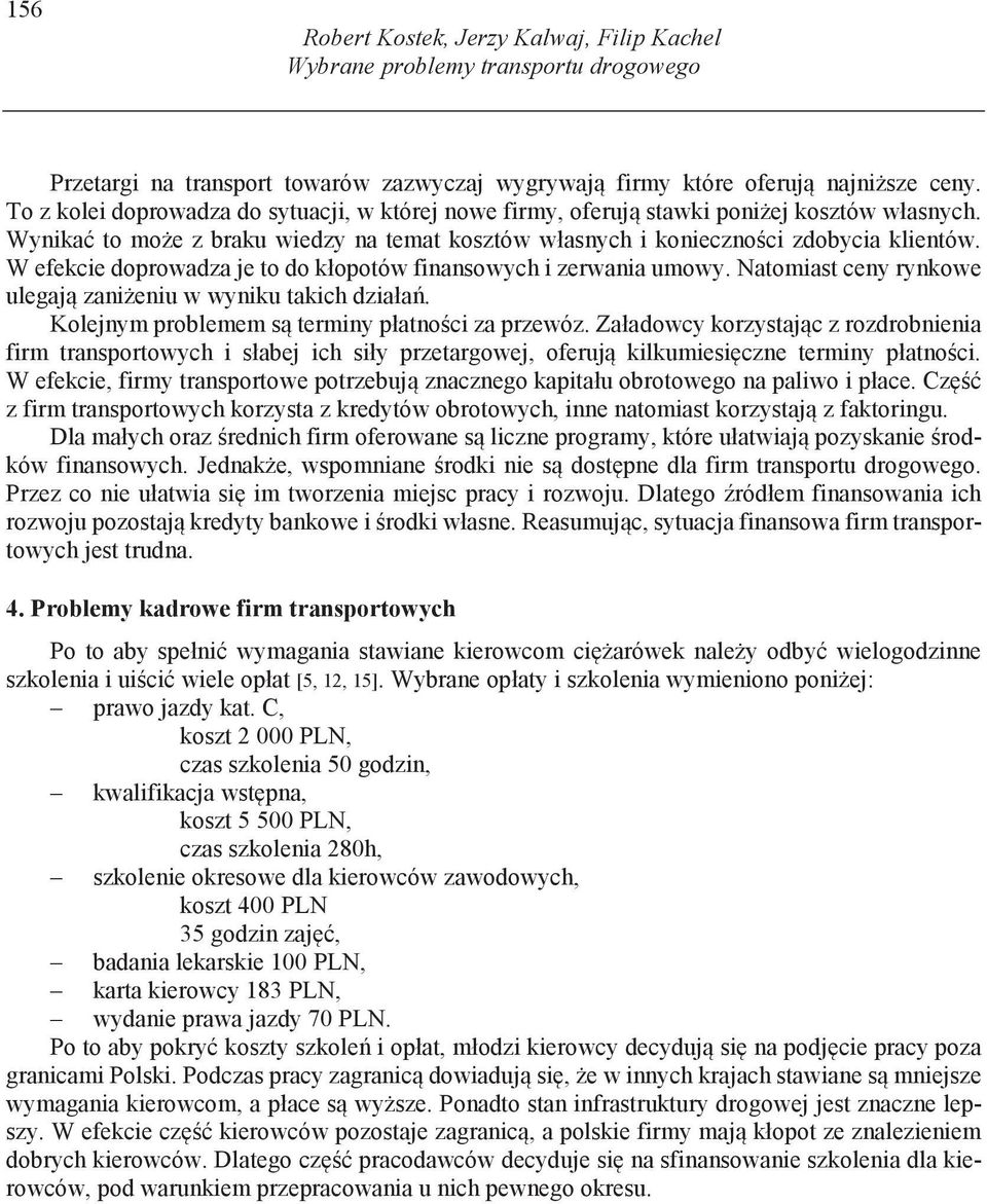 W efekcie doprowadza je to do kłopotów finansowych i zerwania umowy. Natomiast ceny rynkowe ulegaj zani eniu w wyniku takich działa. Kolejnym problemem s terminy płatno ci za przewóz.