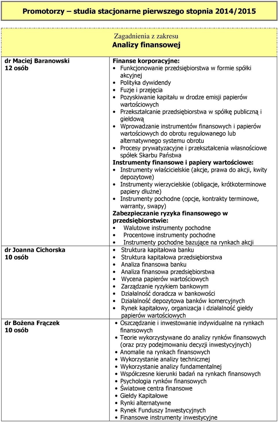 przedsiębiorstwa w spółkę publiczną i giełdową Wprowadzanie instrumentów finansowych i papierów wartościowych do obrotu regulowanego lub alternatywnego systemu obrotu Procesy prywatyzacyjne i
