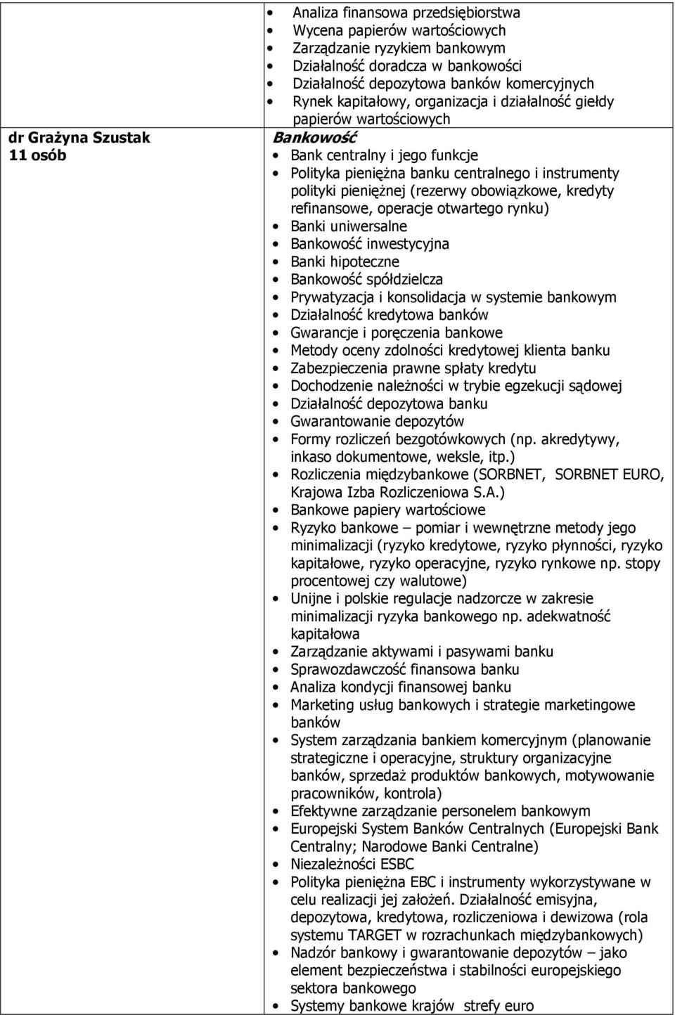 obowiązkowe, kredyty refinansowe, operacje otwartego rynku) Banki uniwersalne Bankowość inwestycyjna Banki hipoteczne Bankowość spółdzielcza Prywatyzacja i konsolidacja w systemie bankowym