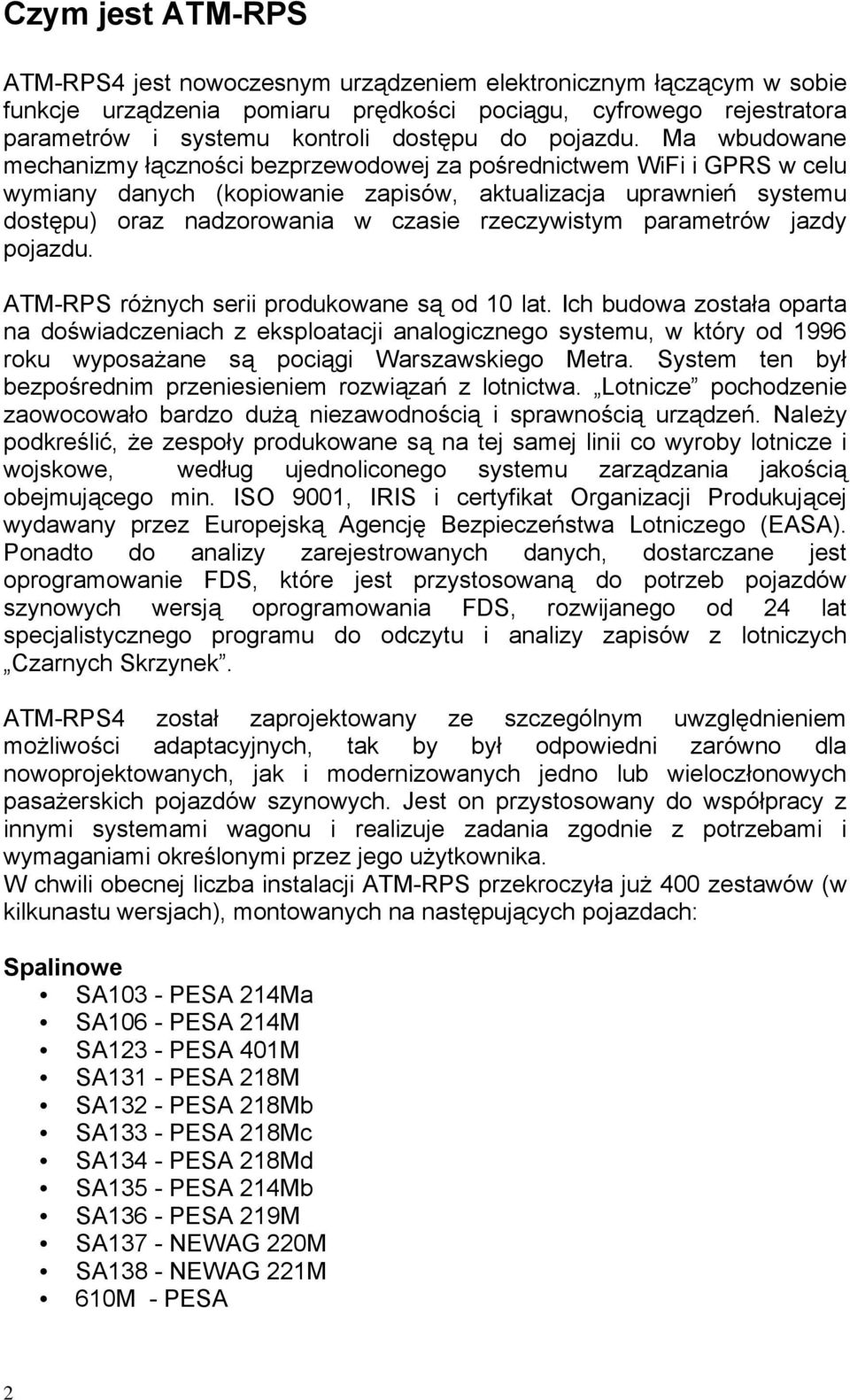 Ma wbudowane mechanizmy łączności bezprzewodowej za pośrednictwem WiFi i GPRS w celu wymiany danych (kopiowanie zapisów, aktualizacja uprawnień systemu dostępu) oraz nadzorowania w czasie