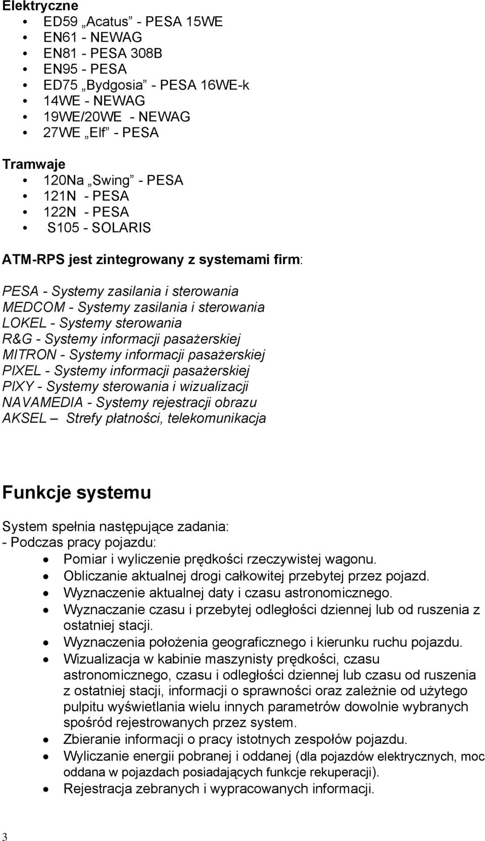 pasażerskiej MITRON - Systemy informacji pasażerskiej PIXEL - Systemy informacji pasażerskiej PIXY - Systemy sterowania i wizualizacji NAVAMEDIA - Systemy rejestracji obrazu AKSEL Strefy płatności,