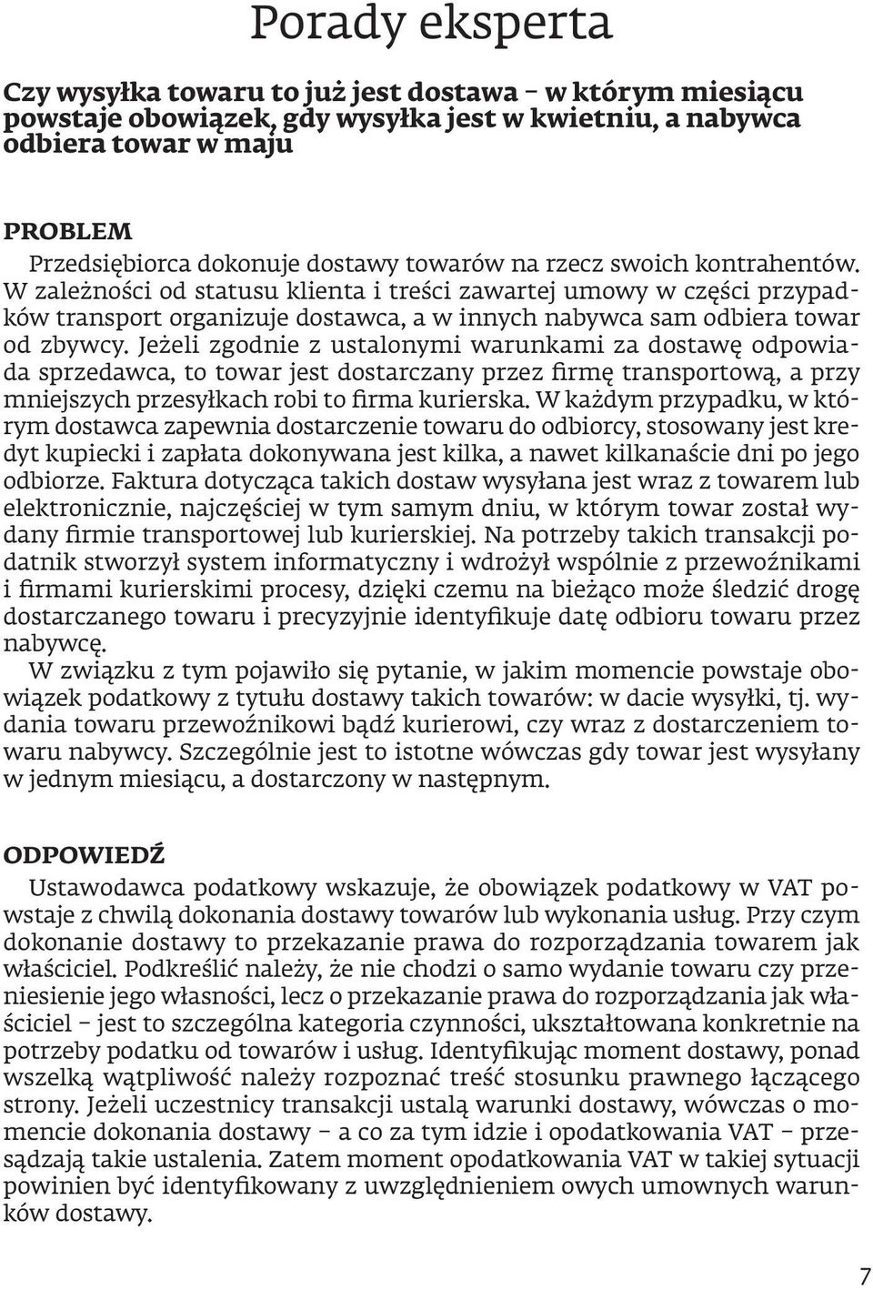 Jeżeli zgodnie z ustalonymi warunkami za dostawę odpowiada sprzedawca, to towar jest dostarczany przez firmę transportową, a przy mniejszych przesyłkach robi to firma kurierska.