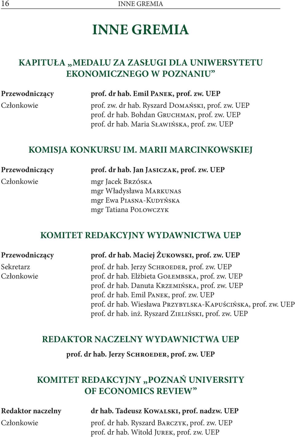 zw. UEP mgr Jacek Brzóska mgr Władysława Markunas mgr Ewa Piasna-Kudyńska mgr Tatiana Polowczyk KOMITET REDAKCYJNY WYDAWNICTWA UEP Przewodniczący Sekretarz Członkowie prof. dr hab.