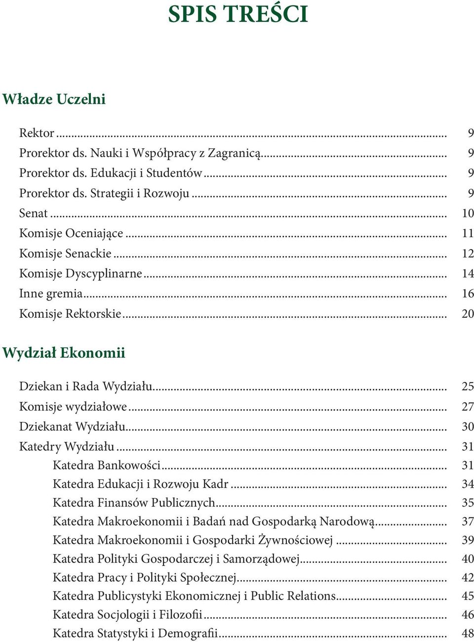 .. 30 Katedry Wydziału... 31 Katedra Bankowości... 31 Katedra Edukacji i Rozwoju Kadr... 34 Katedra Finansów Publicznych... 35 Katedra Makroekonomii i Badań nad Gospodarką Narodową.