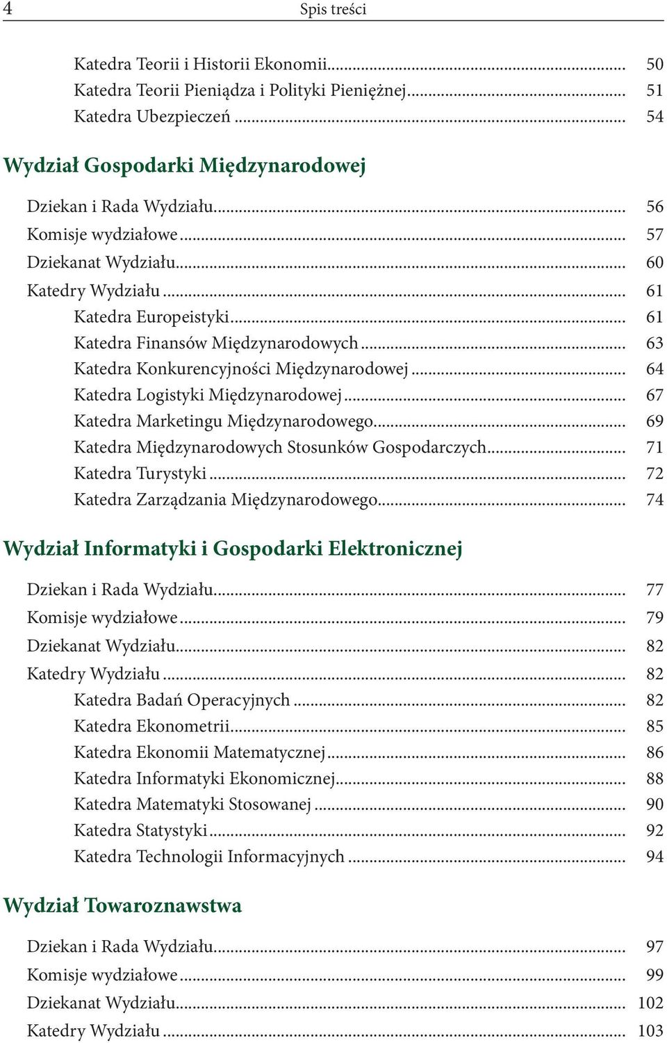 .. 64 Katedra Logistyki Międzynarodowej... 67 Katedra Marketingu Międzynarodowego... 69 Katedra Międzynarodowych Stosunków Gospodarczych... 71 Katedra Turystyki.