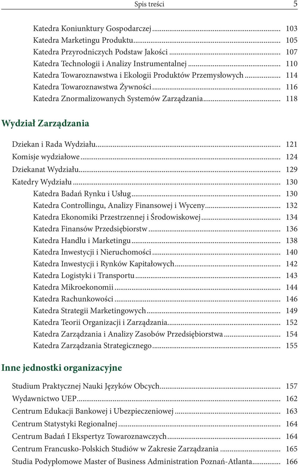 .. 118 Wydział Zarządzania Dziekan i Rada Wydziału... 121 Komisje wydziałowe... 124 Dziekanat Wydziału... 129 Katedry Wydziału... 130 Katedra Badań Rynku i Usług.