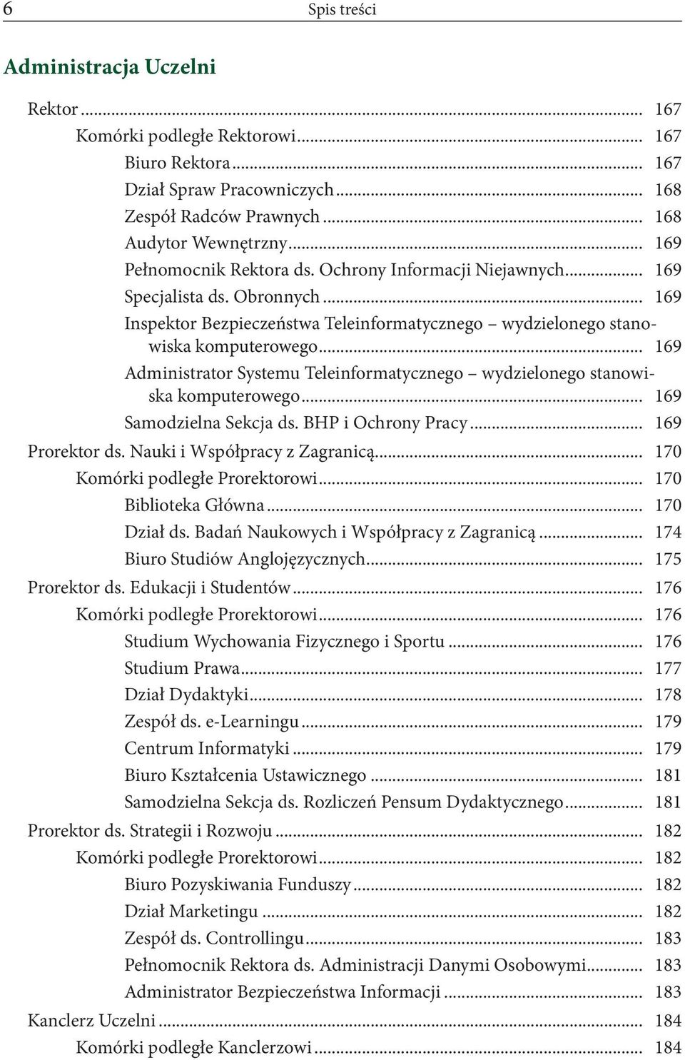 .. 169 Administrator Systemu Teleinformatycznego wydzielonego stanowiska komputerowego... 169 Samodzielna Sekcja ds. BHP i Ochrony Pracy... 169 Prorektor ds. Nauki i Współpracy z Zagranicą.