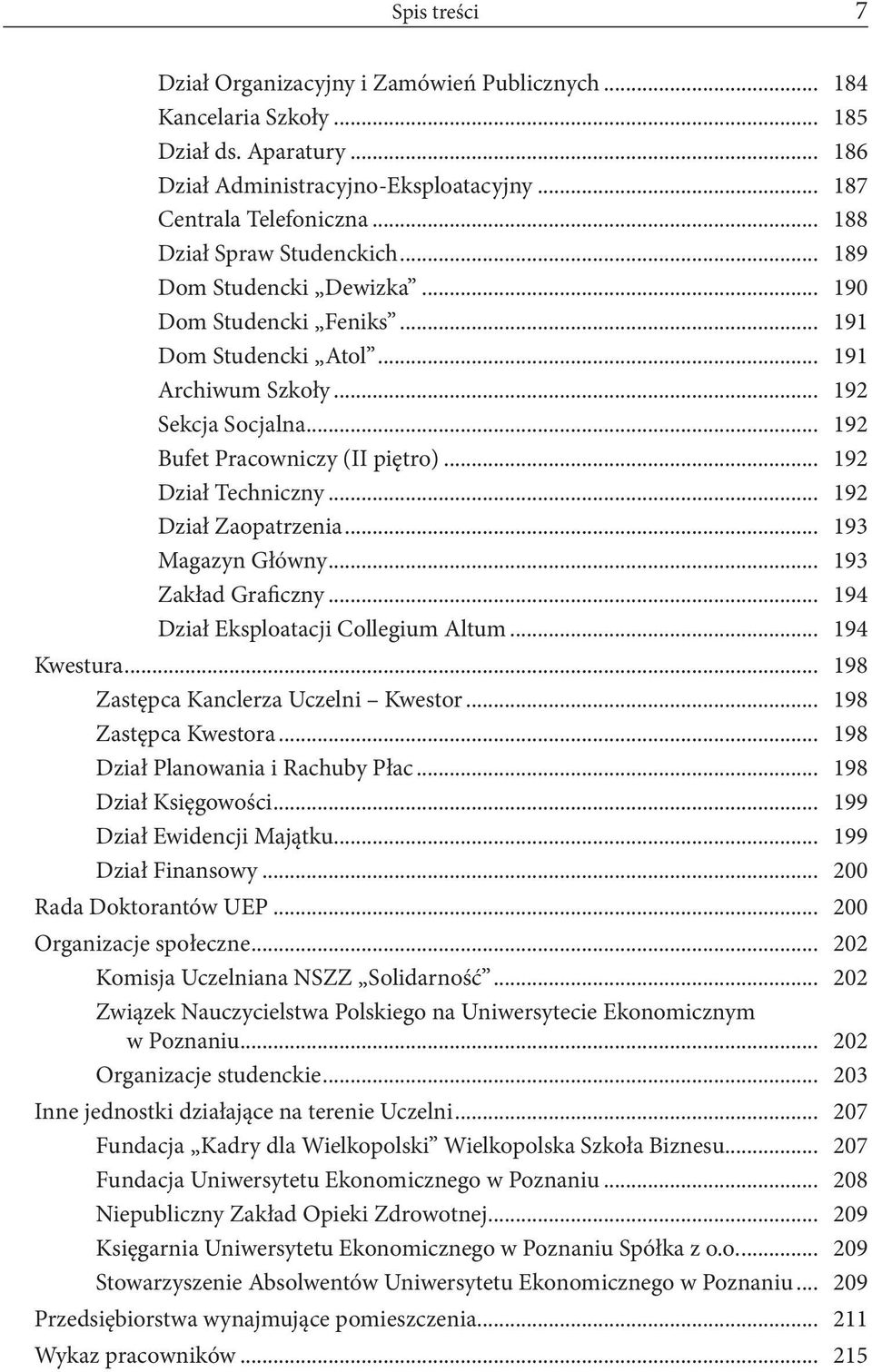 .. 192 Dział Techniczny... 192 Dział Zaopatrzenia... 193 Magazyn Główny... 193 Zakład Graficzny... 194 Dział Eksploatacji Collegium Altum... 194 Kwestura... 198 Zastępca Kanclerza Uczelni Kwestor.