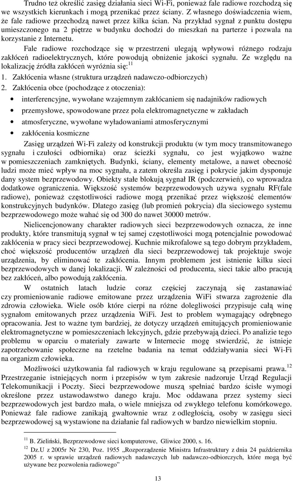 Na przykład sygnał z punktu dostępu umieszczonego na 2 piętrze w budynku dochodzi do mieszkań na parterze i pozwala na korzystanie z Internetu.