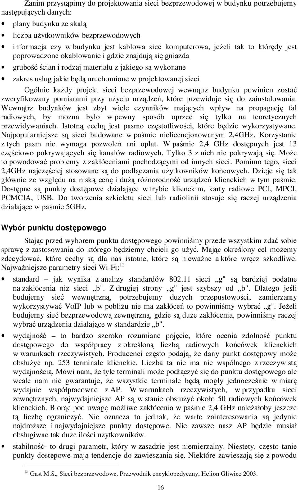 projektowanej sieci Ogólnie kaŝdy projekt sieci bezprzewodowej wewnątrz budynku powinien zostać zweryfikowany pomiarami przy uŝyciu urządzeń, które przewiduje się do zainstalowania.