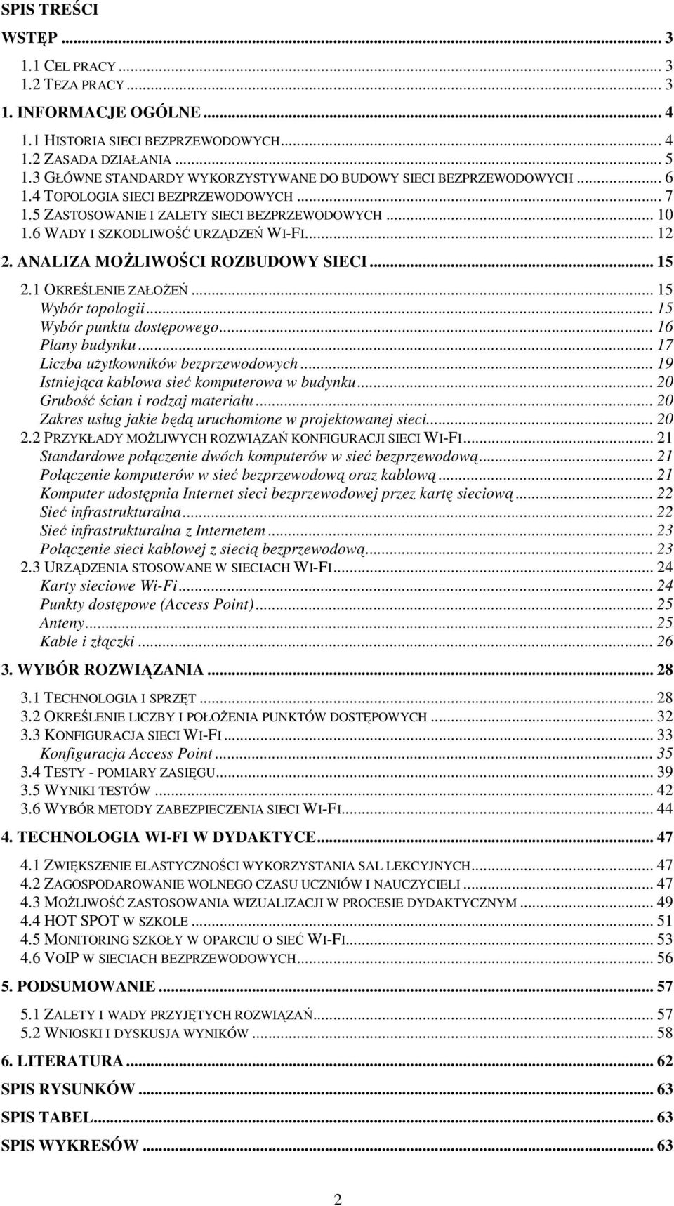 6 WADY I SZKODLIWOŚĆ URZĄDZEŃ WI-FI... 12 2. ANALIZA MOśLIWOŚCI ROZBUDOWY SIECI... 15 2.1 OKREŚLENIE ZAŁOśEŃ... 15 Wybór topologii... 15 Wybór punktu dostępowego... 16 Plany budynku.