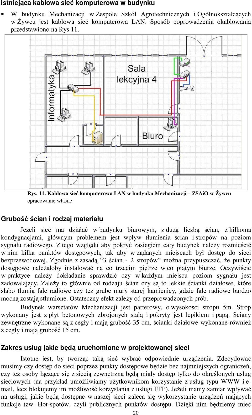 Kablowa sieć komputerowa LAN w budynku Mechanizacji ZSAiO w śywcu opracowanie własne Grubość ścian i rodzaj materiału JeŜeli sieć ma działać w budynku biurowym, z duŝą liczbą ścian, z kilkoma