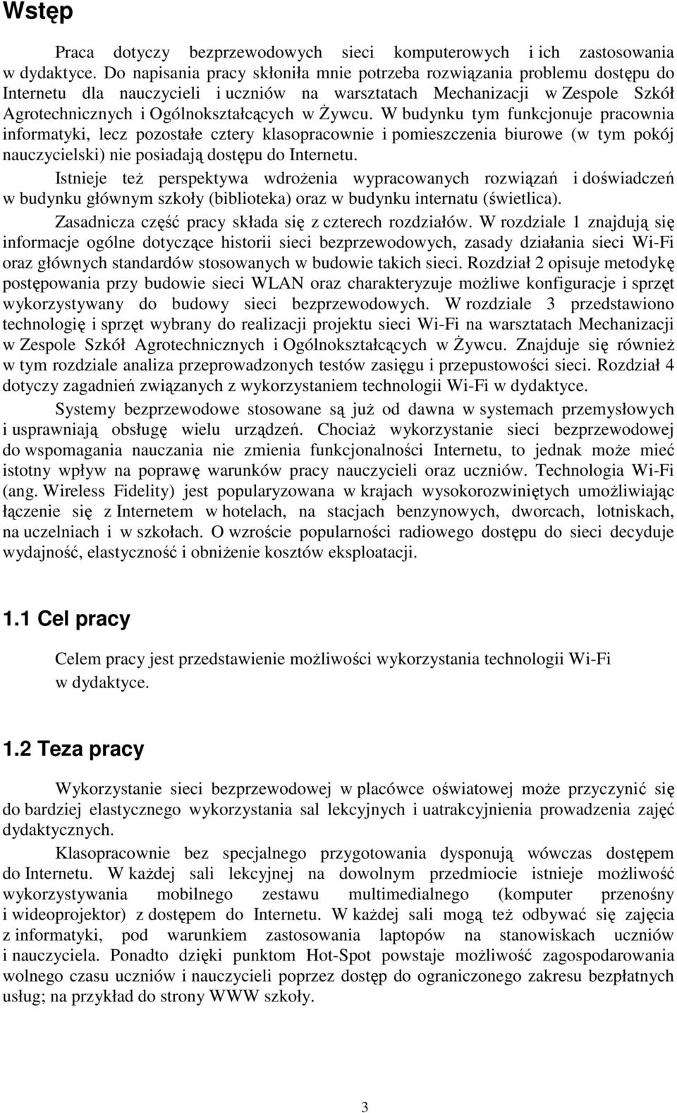 W budynku tym funkcjonuje pracownia informatyki, lecz pozostałe cztery klasopracownie i pomieszczenia biurowe (w tym pokój nauczycielski) nie posiadają dostępu do Internetu.