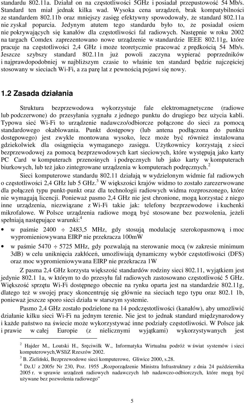 Jedynym atutem tego standardu było to, Ŝe posiadał osiem nie pokrywających się kanałów dla częstotliwości fal radiowych.