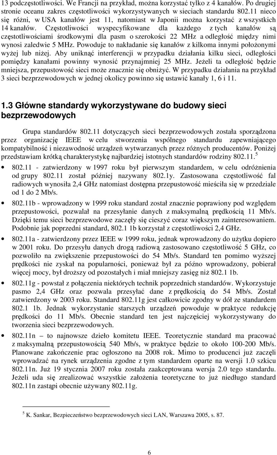 Częstotliwości wyspecyfikowane dla kaŝdego z tych kanałów są częstotliwościami środkowymi dla pasm o szerokości 22 MHz a odległość między nimi wynosi zaledwie 5 MHz.