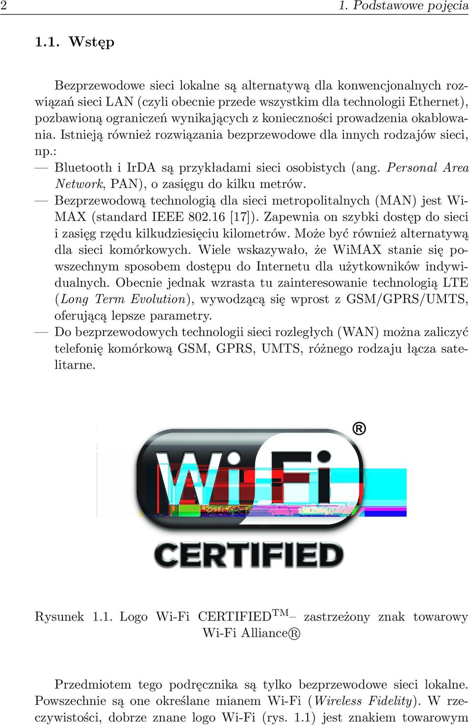 Personal Area Network, PAN), o zasięgu do kilku metrów. Bezprzewodową technologią dla sieci metropolitalnych (MAN) jest WiMAX (standard IEEE 802.16 [17]).