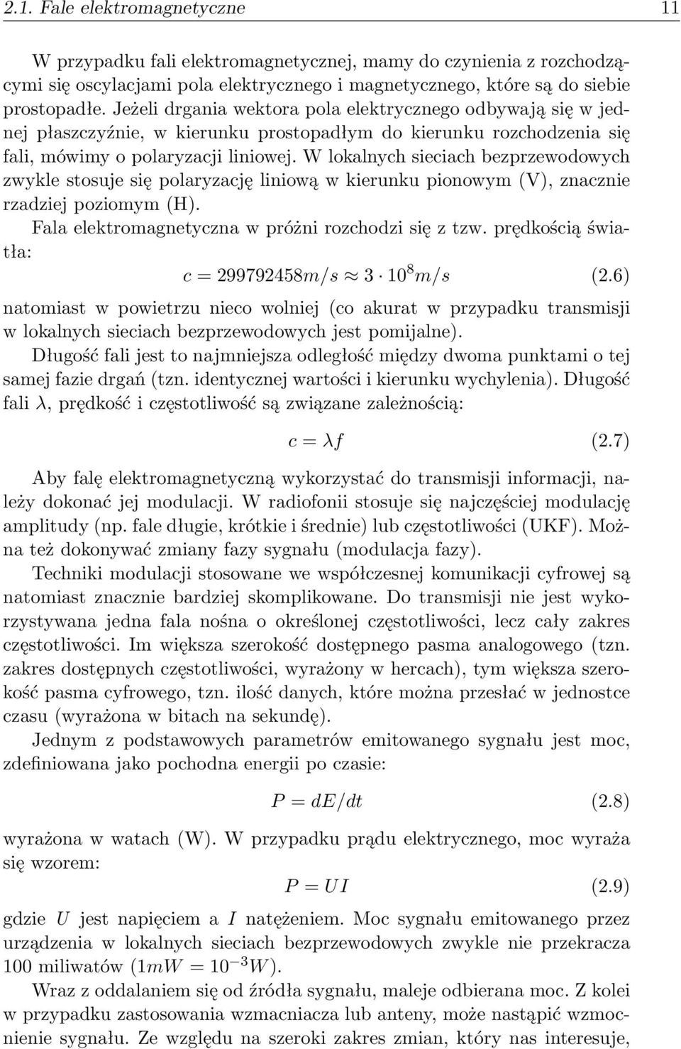 W lokalnych sieciach bezprzewodowych zwykle stosuje się polaryzację liniową w kierunku pionowym (V), znacznie rzadziej poziomym (H). Fala elektromagnetyczna w próżni rozchodzi się z tzw.