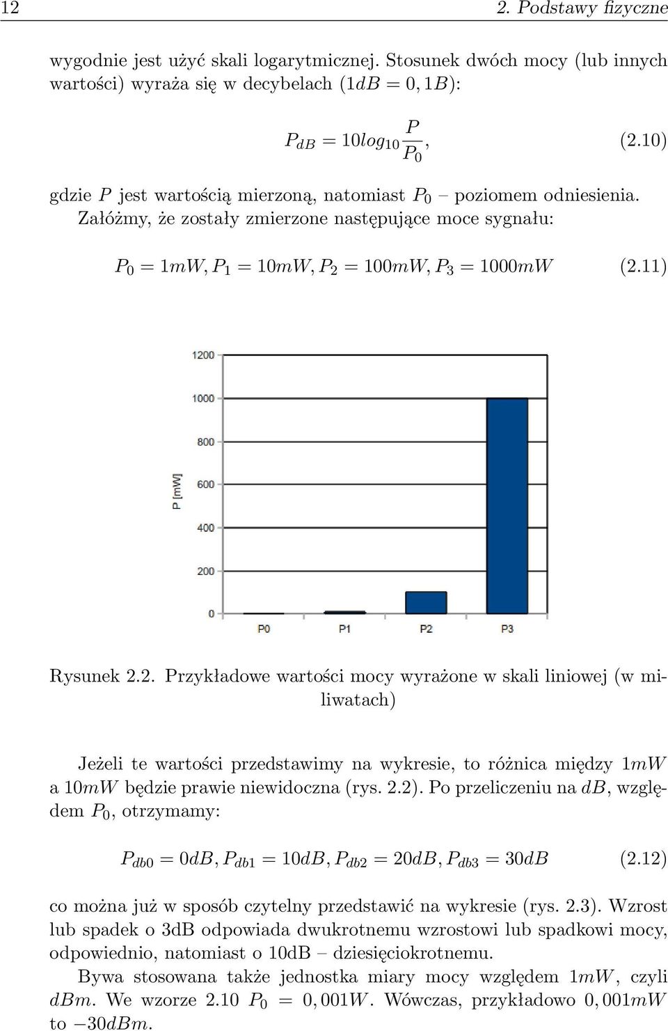 = 100mW, P 3 = 1000mW (2.11) Rysunek 2.2. Przykładowe wartości mocy wyrażone w skali liniowej (w miliwatach) Jeżeli te wartości przedstawimy na wykresie, to różnica między 1mW a 10mW będzie prawie niewidoczna (rys.