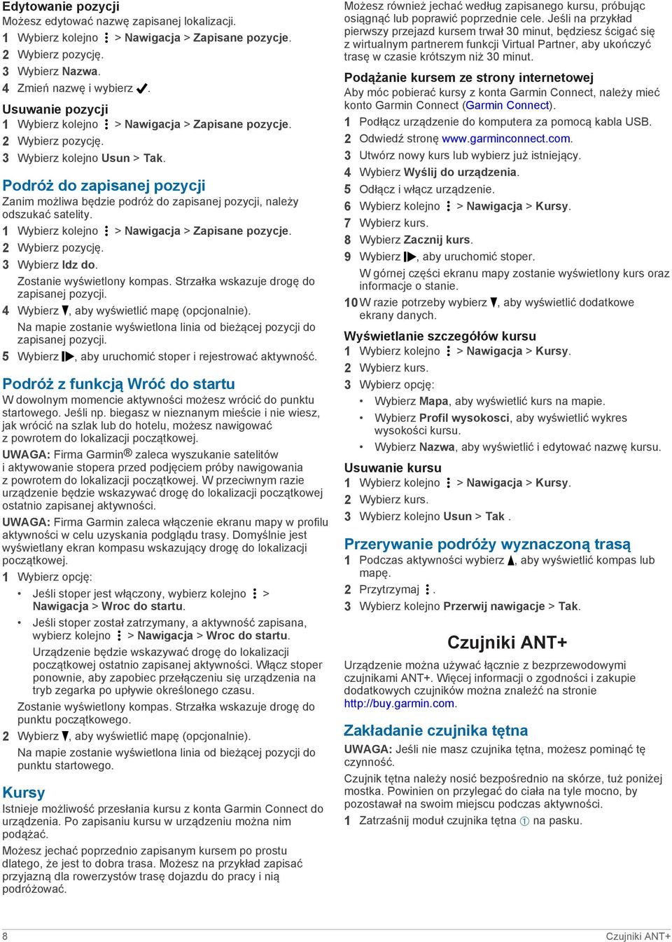 Podróż do zapisanej pozycji Zanim możliwa będzie podróż do zapisanej pozycji, należy odszukać satelity. 1 Wybierz kolejno > Nawigacja > Zapisane pozycje. 2 Wybierz pozycję. 3 Wybierz Idz do.