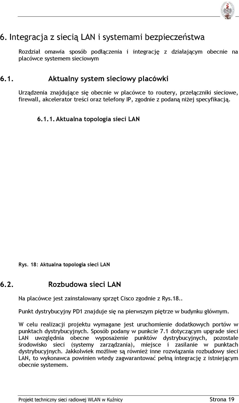 1.1. Aktualna topologia sieci LAN Rys. 18: Aktualna topologia sieci LAN 6.2. Rozbudowa sieci LAN Na placówce jest zainstalowany sprzęt Cisco zgodnie z Rys.18.. Punkt dystrybucyjny PD1 znajduje się na pierwszym piętrze w budynku głównym.