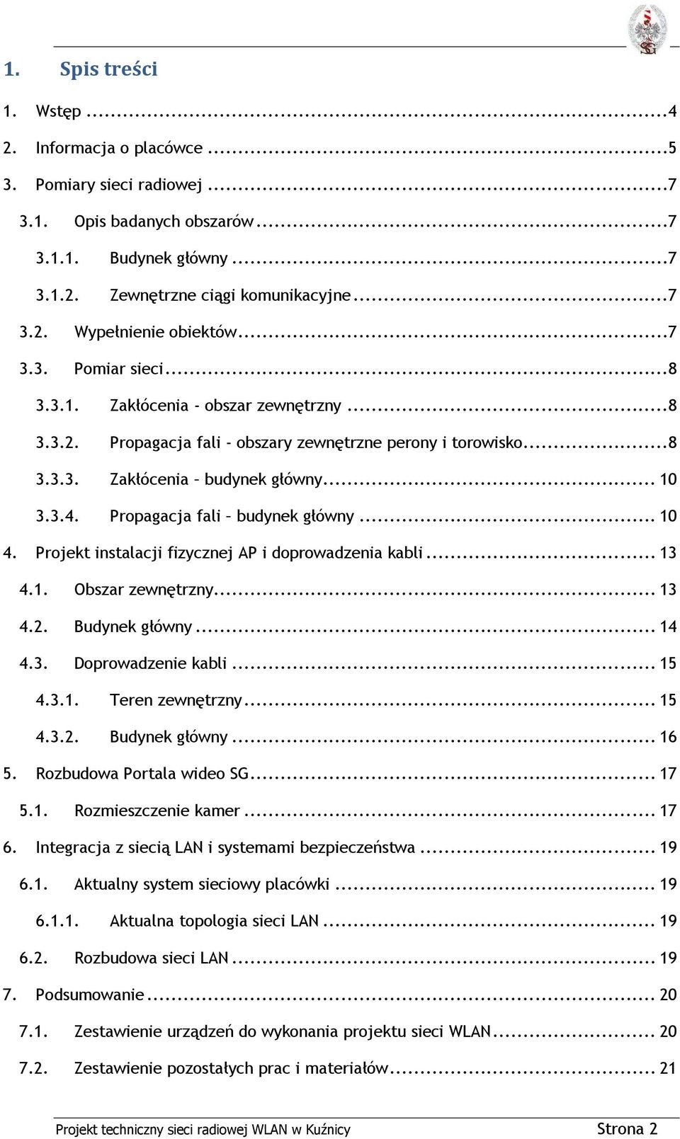 Propagacja fali budynek główny... 10 4. Projekt instalacji fizycznej AP i doprowadzenia kabli... 13 4.1. Obszar zewnętrzny... 13 4.2. Budynek główny... 14 4.3. Doprowadzenie kabli... 15 4.3.1. Teren zewnętrzny.