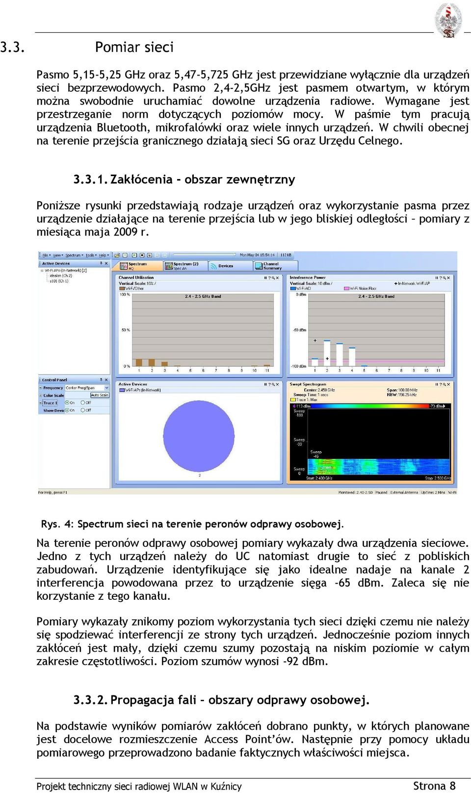 W paśmie tym pracują urządzenia Bluetooth, mikrofalówki oraz wiele innych urządzeń. W chwili obecnej na terenie przejścia granicznego działają sieci SG oraz Urzędu Celnego. 3.3.1.