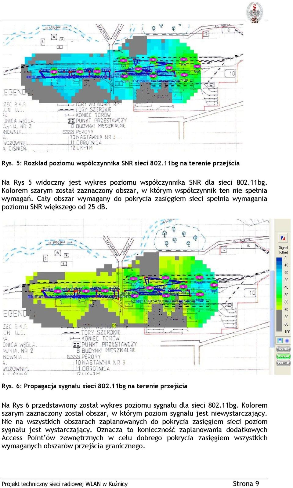 11bg na terenie przejścia Na Rys 6 przedstawiony został wykres poziomu sygnału dla sieci 802.11bg. Kolorem szarym zaznaczony został obszar, w którym poziom sygnału jest niewystarczający.