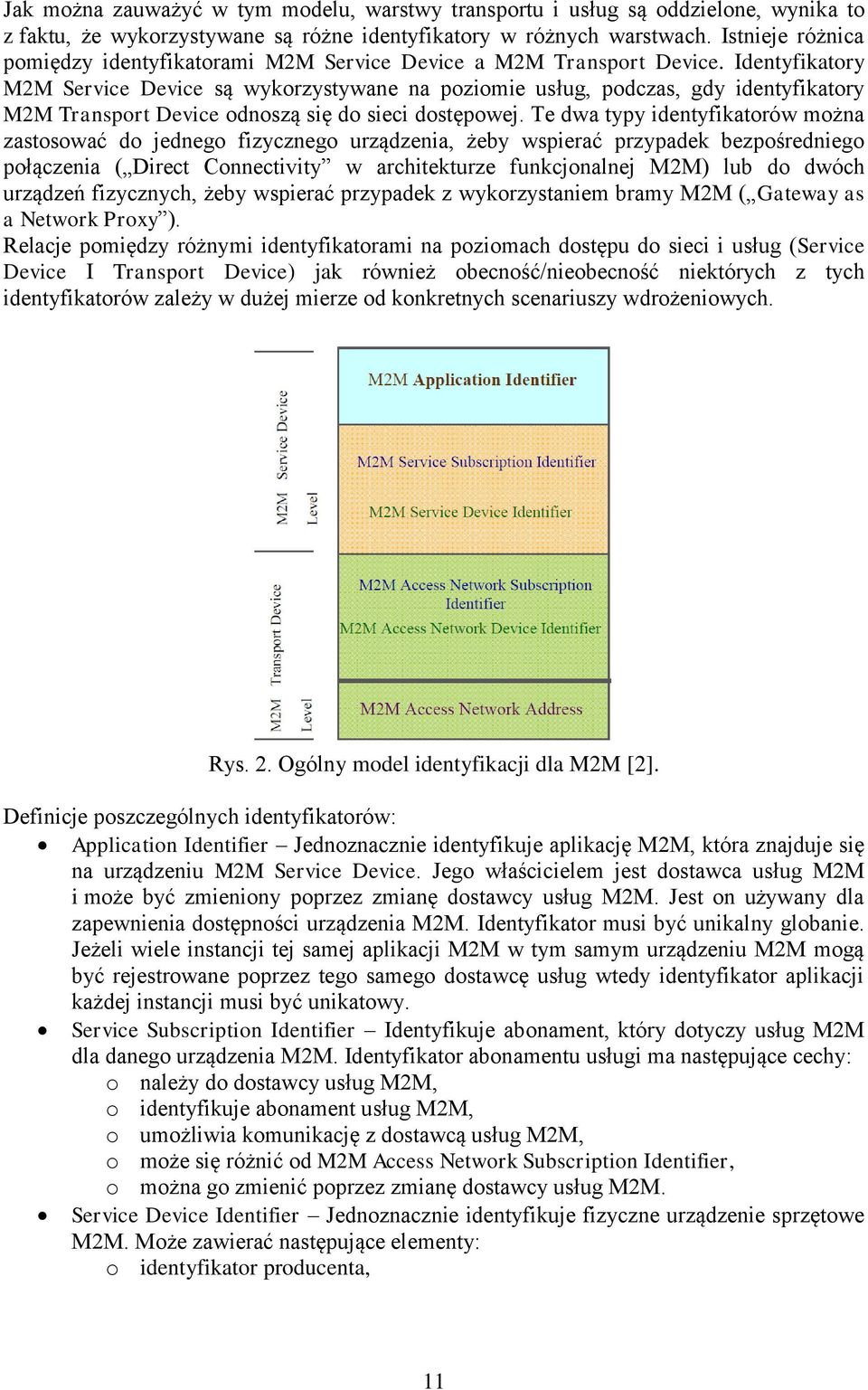 Identyfikatory M2M Service Device są wykorzystywane na poziomie usług, podczas, gdy identyfikatory M2M Transport Device odnoszą się do sieci dostępowej.