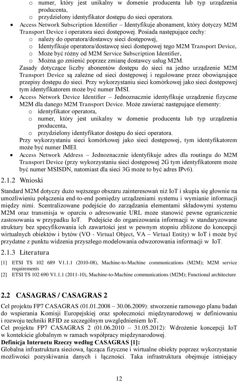 Posiada następujące cechy: o należy do operatora/dostawcy sieci dostępowej, o Identyfikuje operatora/dostawcę sieci dostępowej tego M2M Transport Device, o Może być różny od M2M Service Subscription