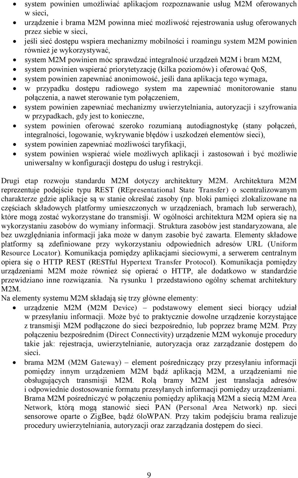 priorytetyzację (kilka poziomów) i oferować QoS, system powinien zapewniać anonimowość, jeśli dana aplikacja tego wymaga, w przypadku dostępu radiowego system ma zapewniać monitorowanie stanu