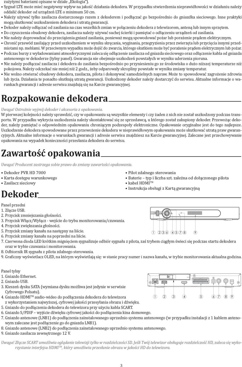 Należy używać tylko zasilacza dostarczonego razem z dekoderem i podłączać go bezpośrednio do gniazdka sieciowego. Inne praktyki mogą skutkować uszkodzeniem dekodera i utratą gwarancji.