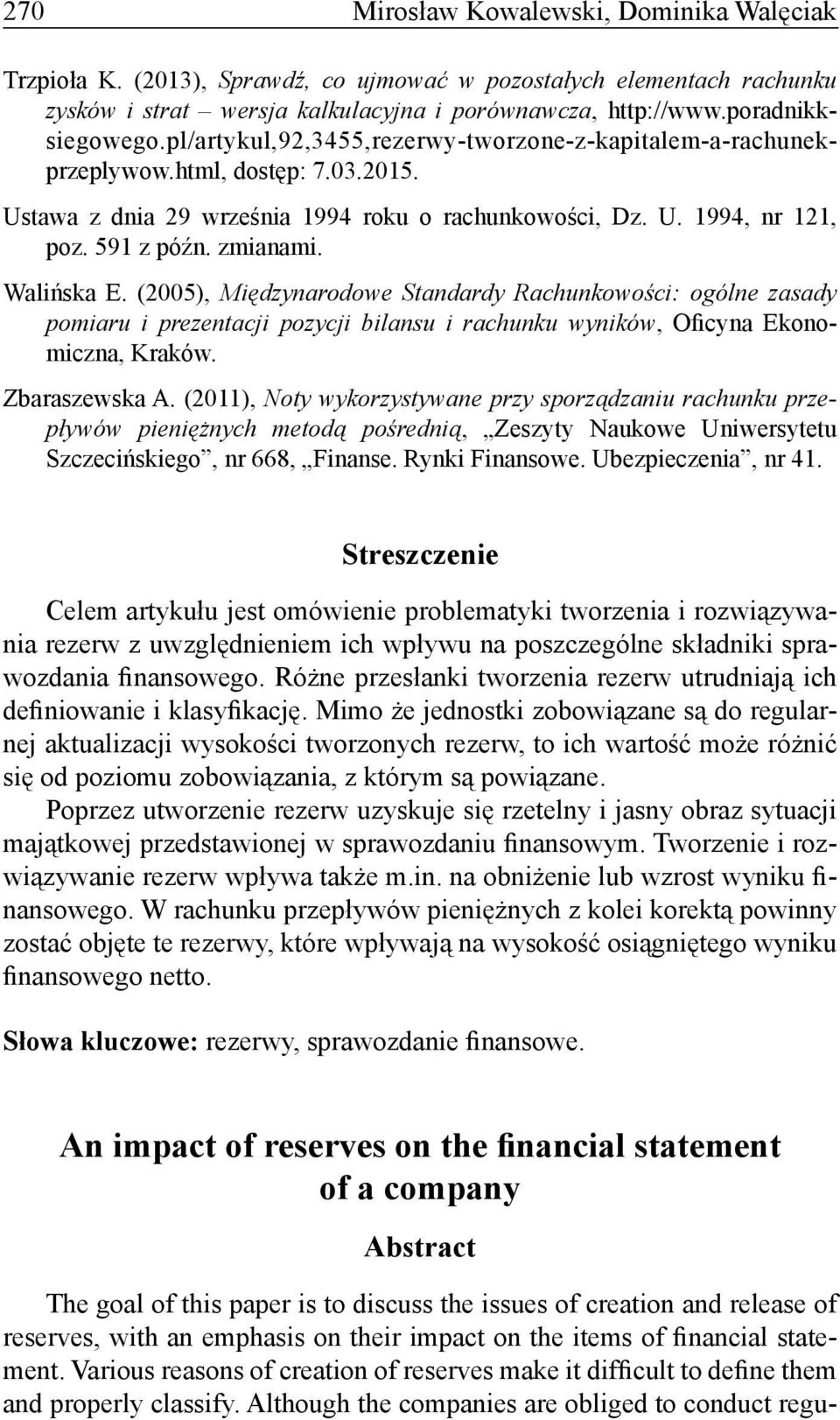 Walińska E. (2005), Międzynarodowe Standardy Rachunkowości: ogólne zasady pomiaru i prezentacji pozycji bilansu i rachunku wyników, Oficyna Ekonomiczna, Kraków. Zbaraszewska A.