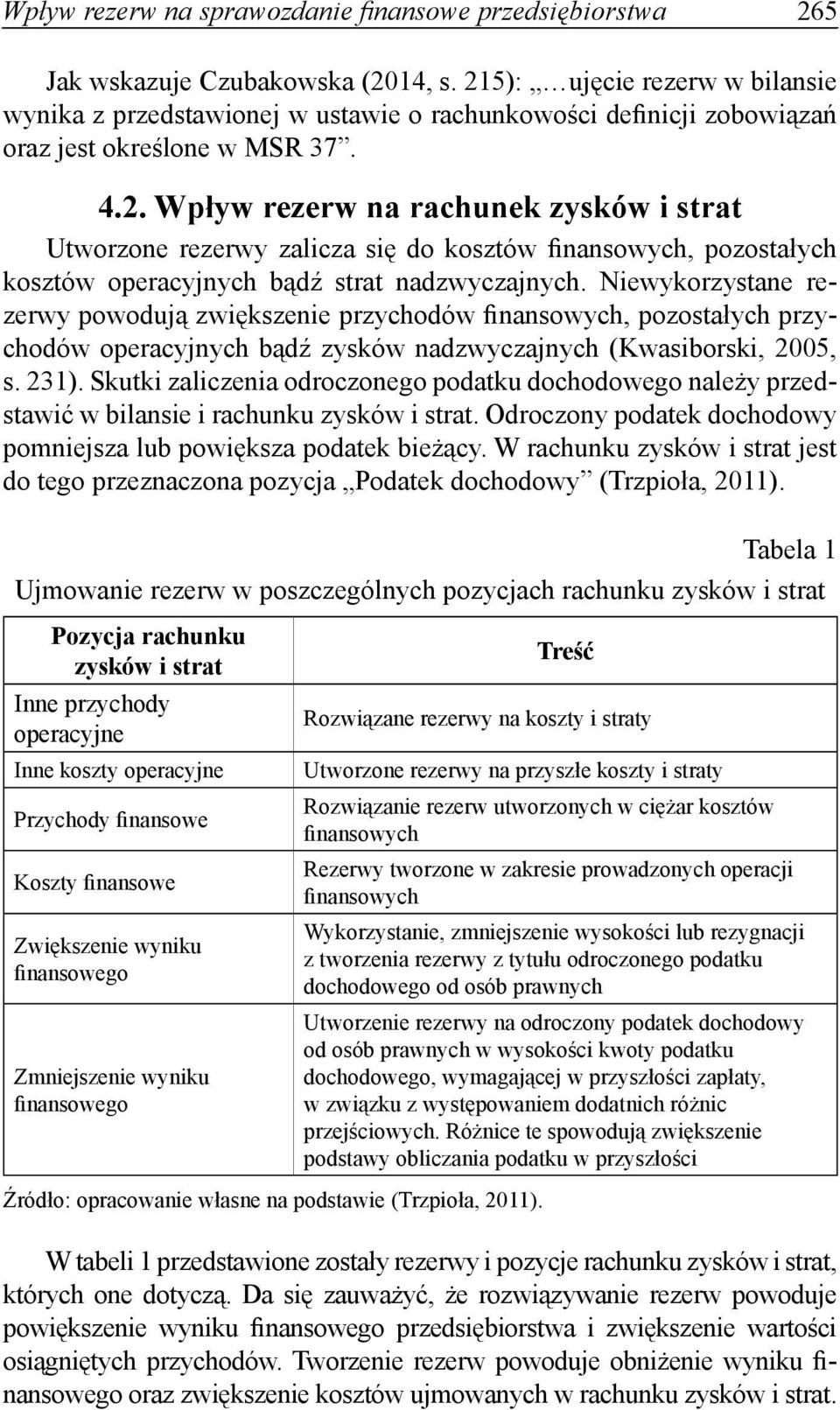 Niewykorzystane rezerwy powodują zwiększenie przychodów finansowych, pozostałych przychodów operacyjnych bądź zysków nadzwyczajnych (Kwasiborski, 2005, s. 231).