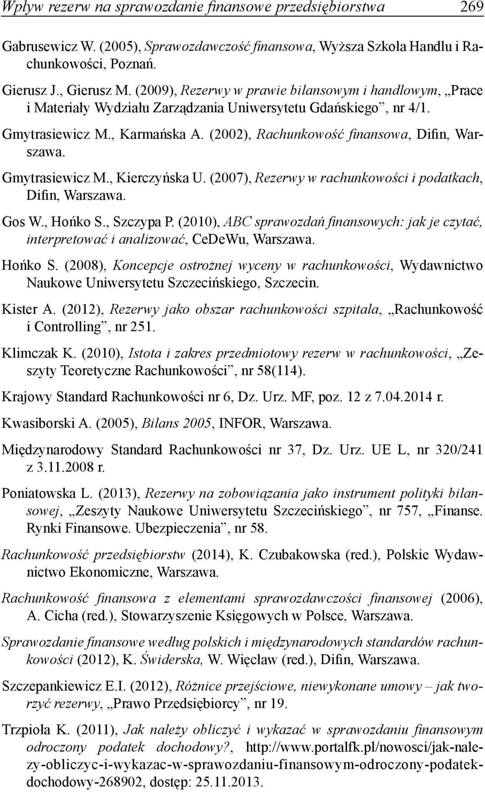 (2002), Rachunkowość fi nansowa, Difin, Warszawa. Gmytrasiewicz M., Kierczyńska U. (2007), Rezerwy w rachunkowości i podatkach, Difin, Warszawa. Gos W., Hońko S., Szczypa P.