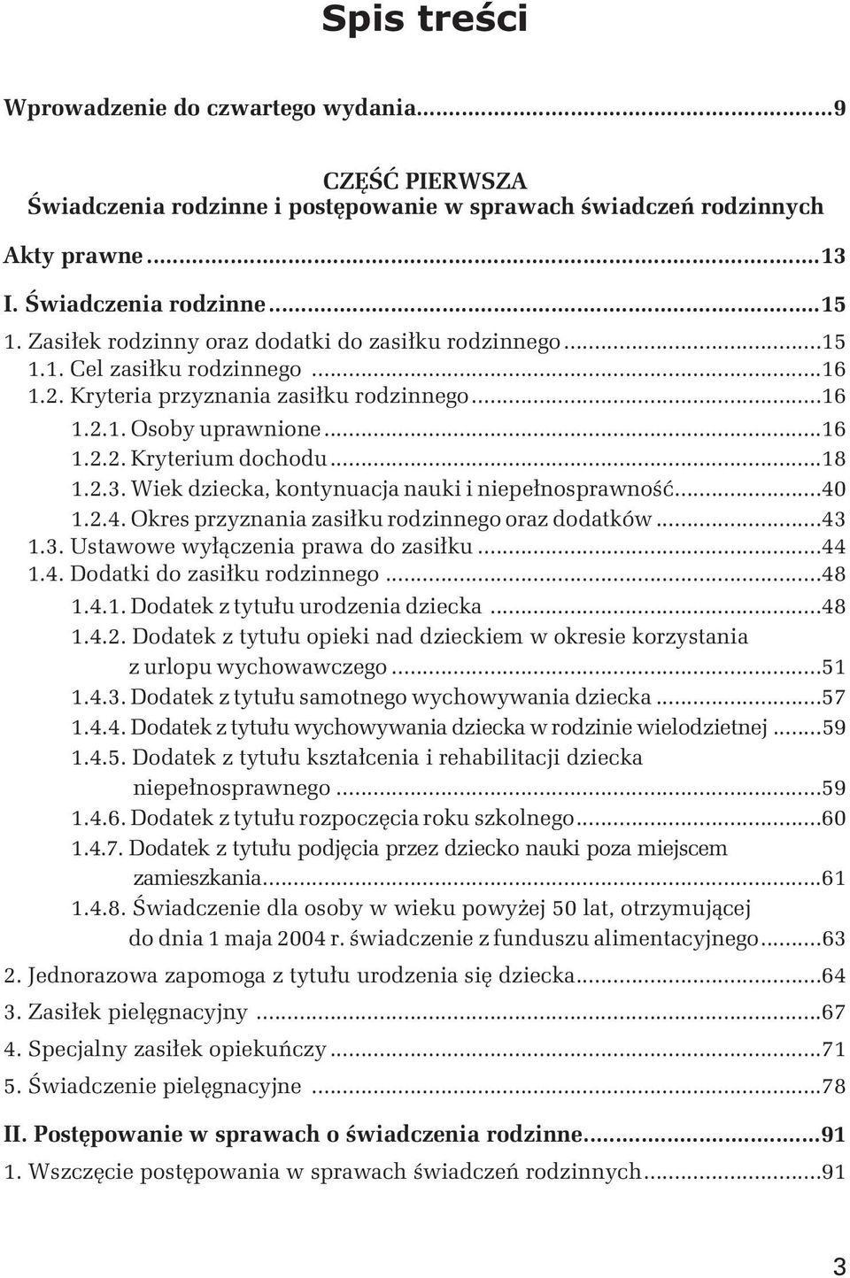 2.3. Wiek dziecka, kontynuacja nauki i niepełnosprawność...40 1.2.4. Okres przyznania zasiłku rodzinnego oraz dodatków...43 1.3. Ustawowe wyłączenia prawa do zasiłku...44 1.4. Dodatki do zasiłku rodzinnego.