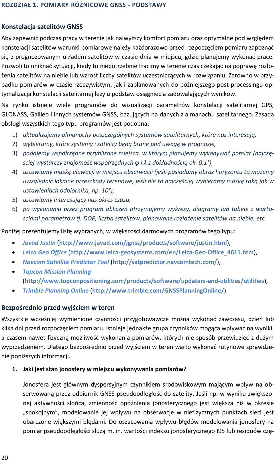 należy każdorazowo przed rozpoczęciem pomiaru zapoznać się z prognozowanym układem satelitów w czasie dnia w miejscu, gdzie planujemy wykonać prace.