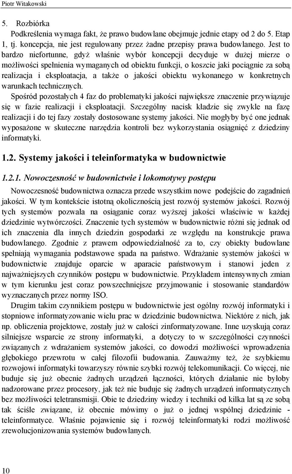 także o jakości obiektu wykonanego w konkretnych warunkach technicznych. Spośród pozostałych 4 faz do problematyki jakości największe znaczenie przywiązuje się w fazie realizacji i eksploatacji.