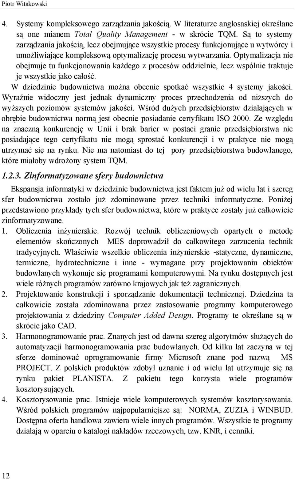 Optymalizacja nie obejmuje tu funkcjonowania każdego z procesów oddzielnie, lecz wspólnie traktuje je wszystkie jako całość. W dziedzinie budownictwa można obecnie spotkać wszystkie 4 systemy jakości.