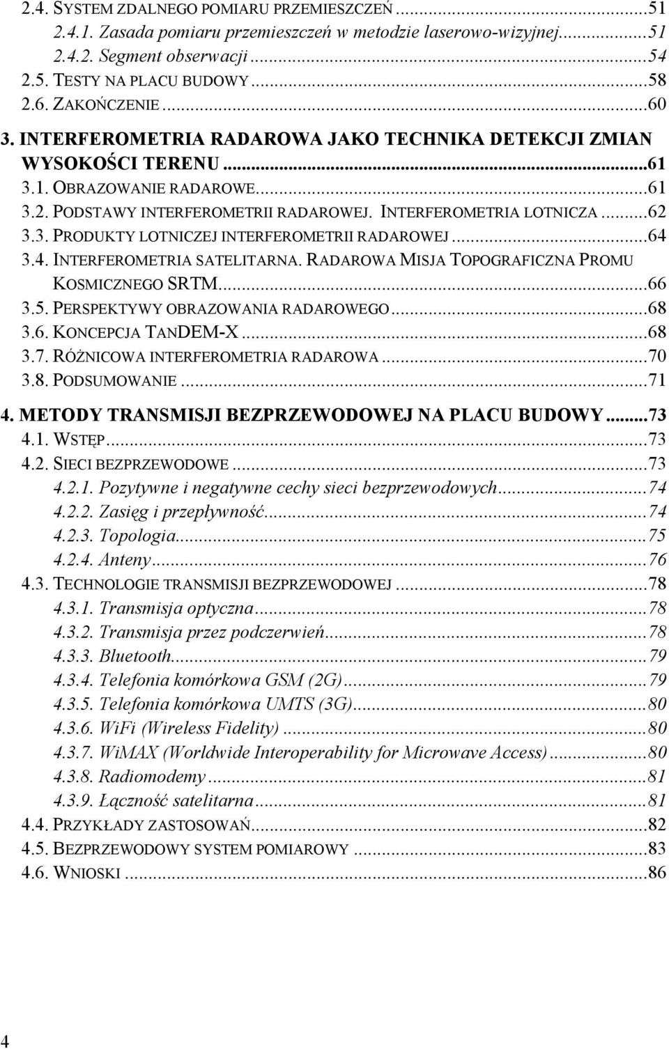 ..64 3.4. INTERFEROMETRIA SATELITARNA. RADAROWA MISJA TOPOGRAFICZNA PROMU KOSMICZNEGO SRTM...66 3.5. PERSPEKTYWY OBRAZOWANIA RADAROWEGO...68 3.6. KONCEPCJA TANDEM-X...68 3.7.