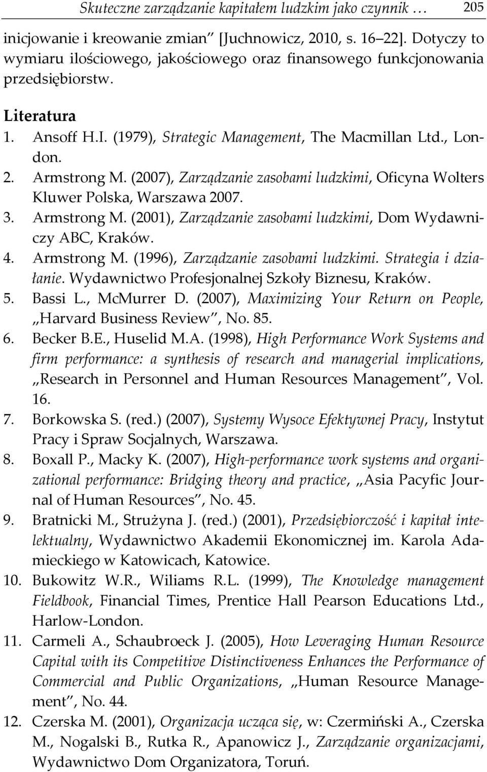 (2007), Zarządzanie zasobami ludzkimi, Oficyna Wolters Kluwer Polska, Warszawa 2007. 3. Armstrong M. (2001), Zarządzanie zasobami ludzkimi, Dom Wydawniczy ABC, Kraków. 4. Armstrong M. (1996), Zarządzanie zasobami ludzkimi.