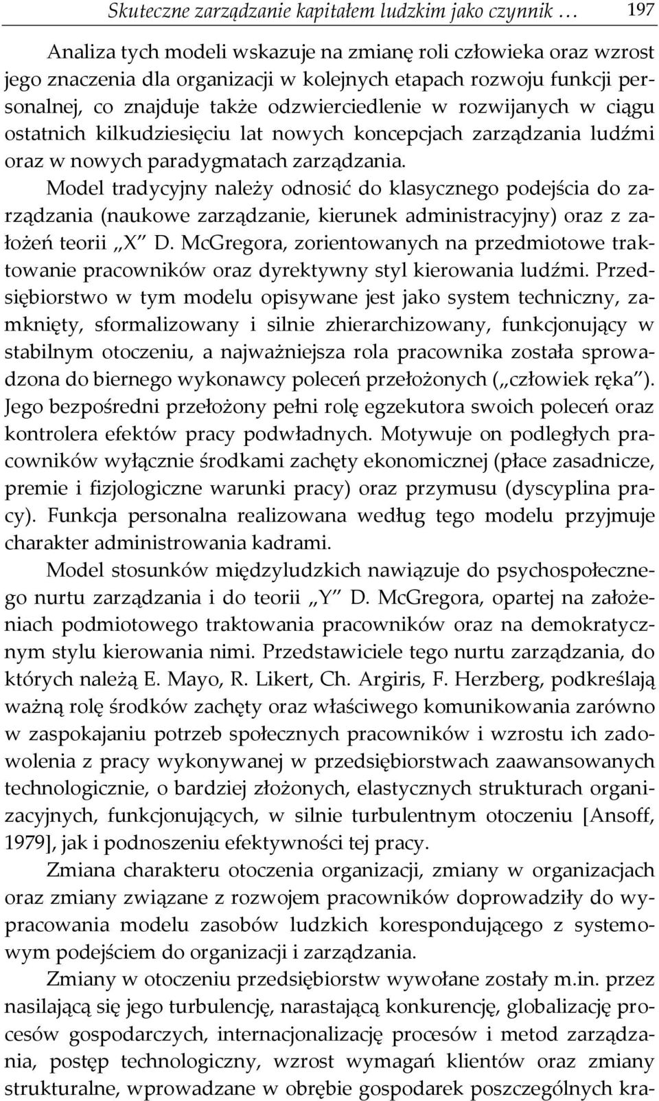 Model tradycyjny należy odnosić do klasycznego podejścia do zarządzania (naukowe zarządzanie, kierunek administracyjny) oraz z założeń teorii X D.