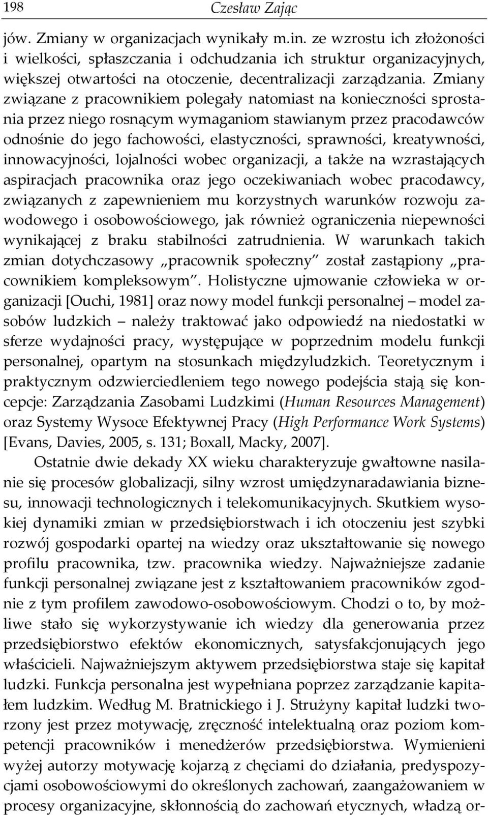 Zmiany związane z pracownikiem polegały natomiast na konieczności sprostania przez niego rosnącym wymaganiom stawianym przez pracodawców odnośnie do jego fachowości, elastyczności, sprawności,