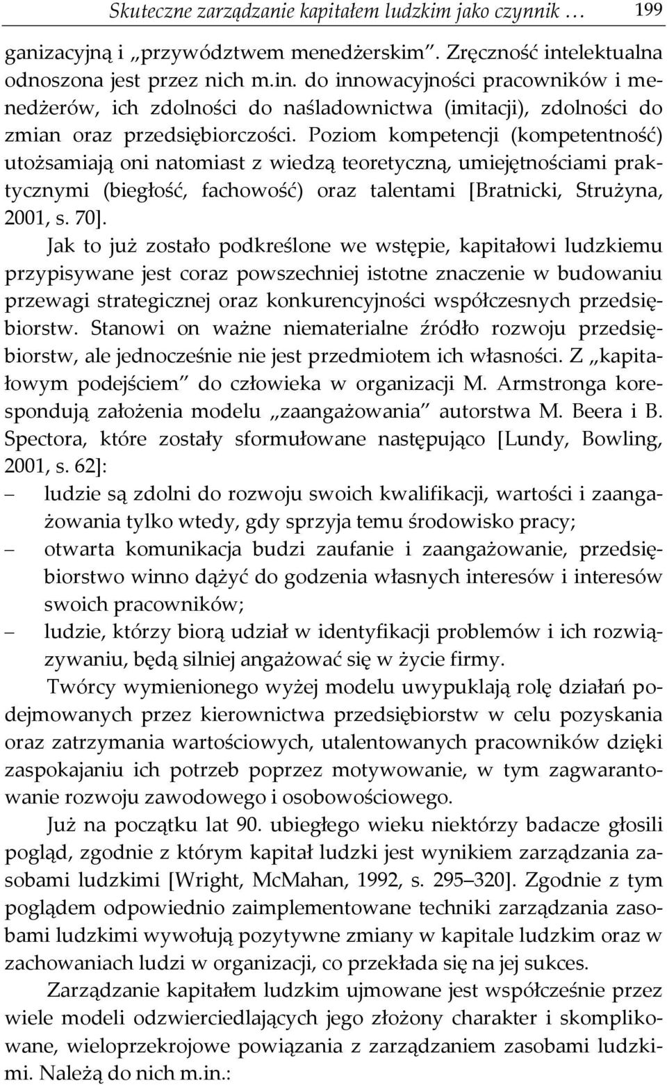 Poziom kompetencji (kompetentność) utożsamiają oni natomiast z wiedzą teoretyczną, umiejętnościami praktycznymi (biegłość, fachowość) oraz talentami [Bratnicki, Strużyna, 2001, s. 70].