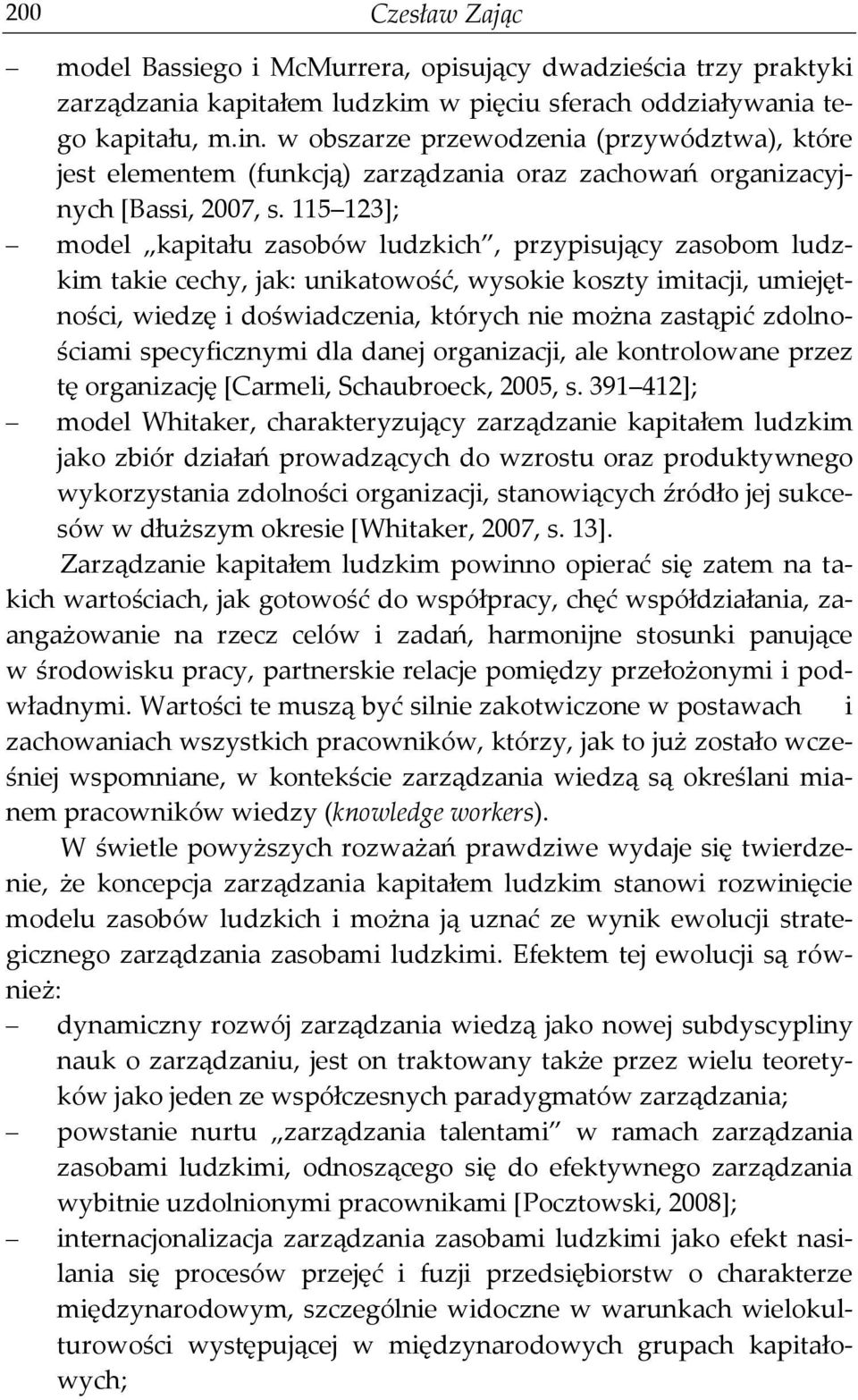 115 123]; model kapitału zasobów ludzkich, przypisujący zasobom ludzkim takie cechy, jak: unikatowość, wysokie koszty imitacji, umiejętności, wiedzę i doświadczenia, których nie można zastąpić