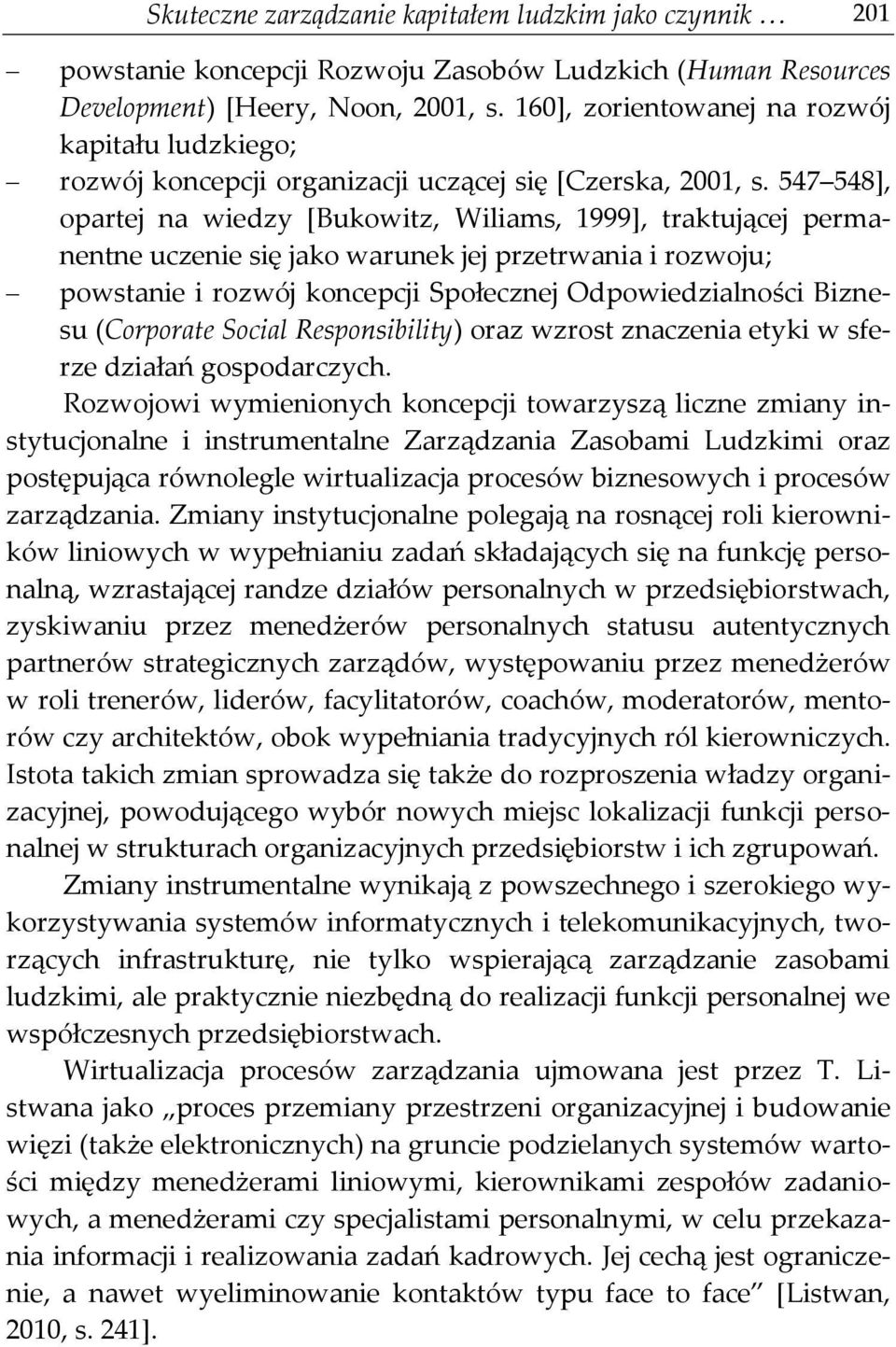 547 548], opartej na wiedzy [Bukowitz, Wiliams, 1999], traktującej permanentne uczenie się jako warunek jej przetrwania i rozwoju; powstanie i rozwój koncepcji Społecznej Odpowiedzialności Biznesu