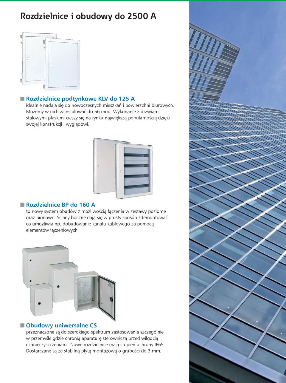 Rozdzielnice BP do 160 A to nowy system obudów z możliwością łączenia w zestawy poziome oraz pionowe. Ściany boczne dają się w prosty sposób zdemontować co umożliwia np.