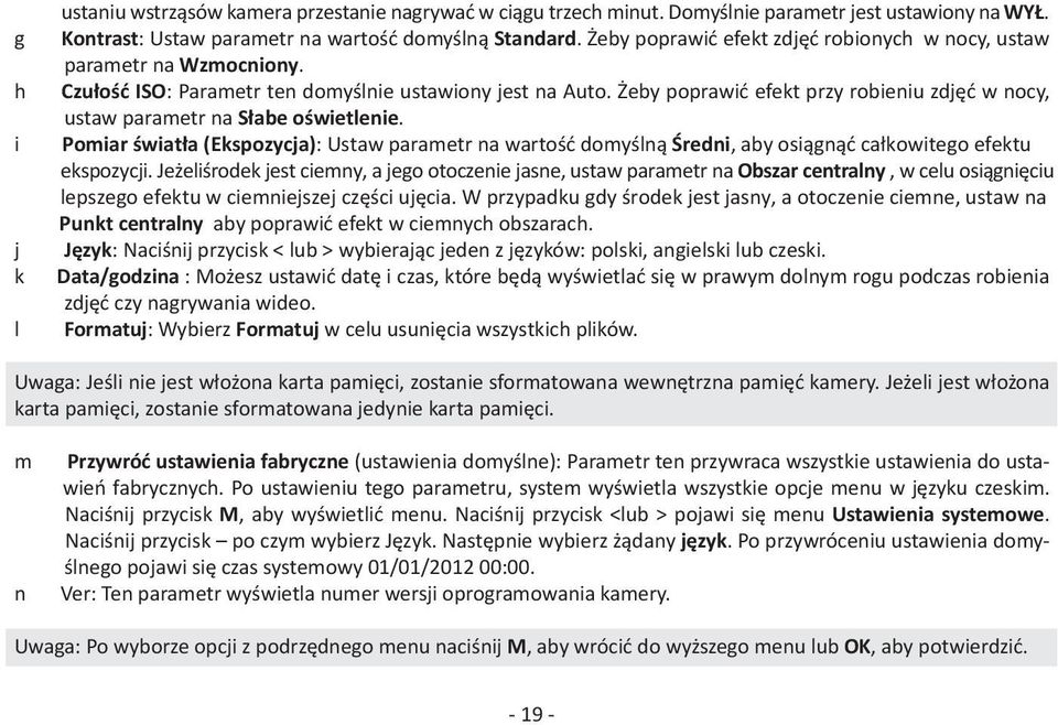 Żeby poprawić efekt przy robieniu zdjęć w nocy, ustaw parametr na Słabe oświetlenie. Pomiar światła (Ekspozycja): Ustaw parametr na wartość domyślną Średni, aby osiągnąć całkowitego efektu ekspozycji.