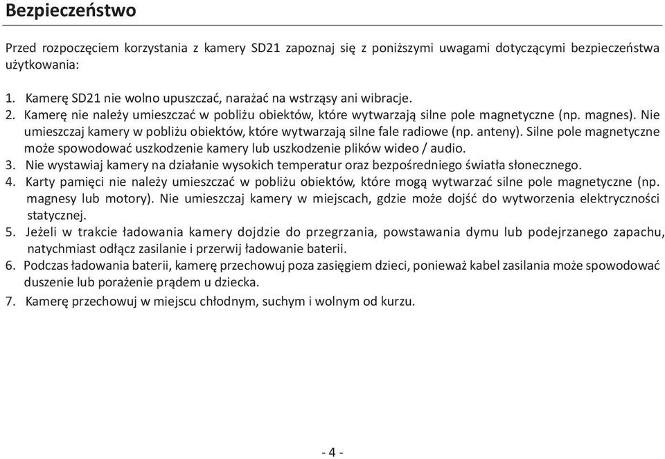 Nie umieszczaj kamery w pobliżu obiektów, które wytwarzają silne fale radiowe (np. anteny). Silne pole magnetyczne może spowodować uszkodzenie kamery lub uszkodzenie plików wideo / audio. 3.